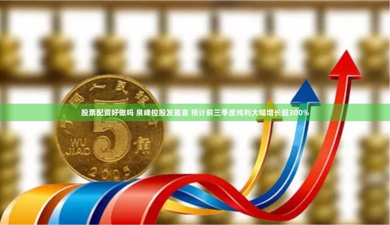 股票配资好做吗 泉峰控股发盈喜 预计前三季度纯利大幅增长超300%