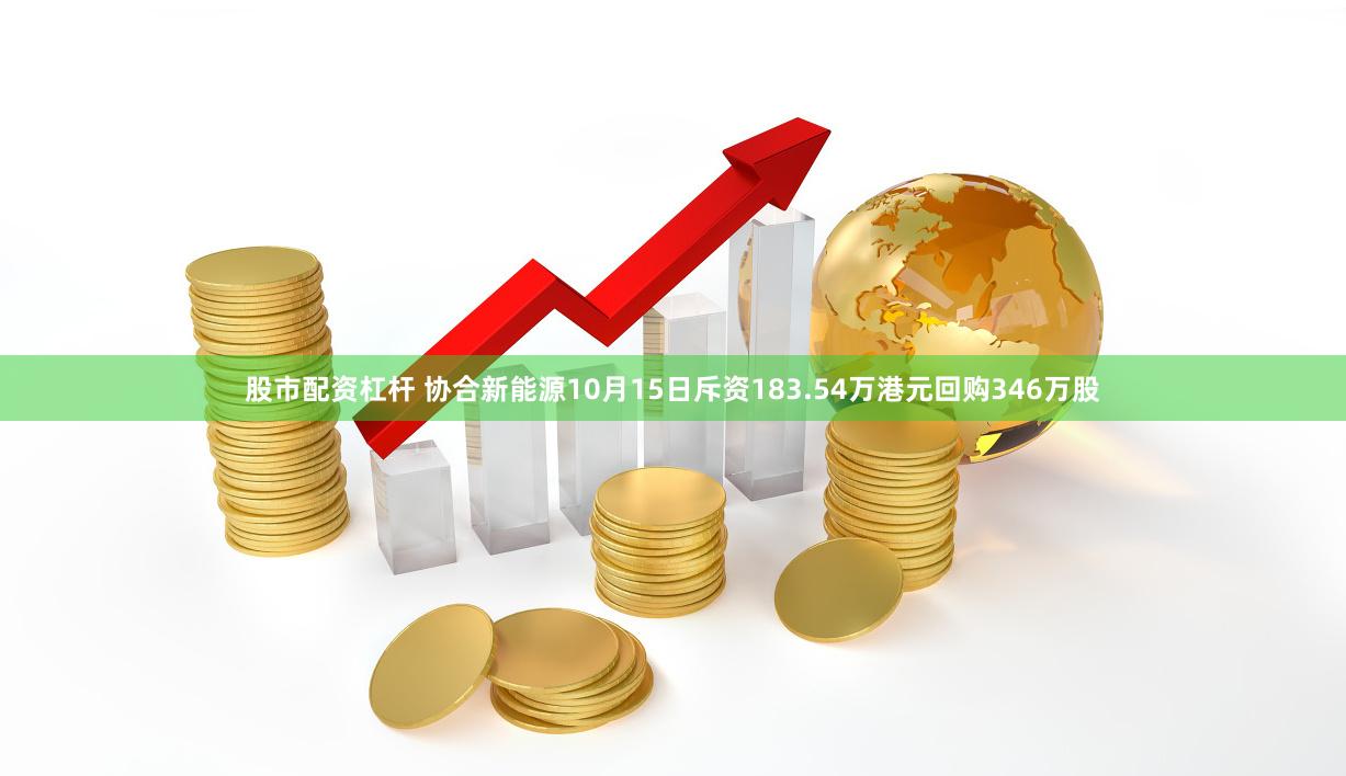 股市配资杠杆 协合新能源10月15日斥资183.54万港元回购346万股