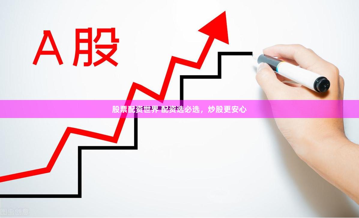 股票配资世界 配资选必选，炒股更安心