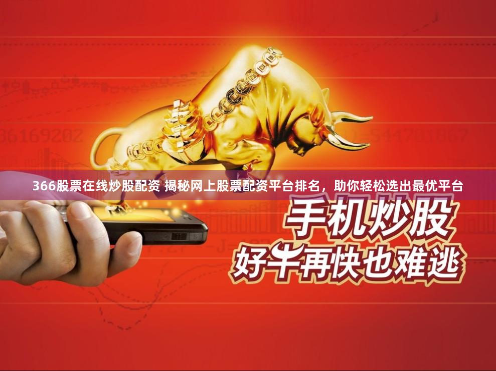 366股票在线炒股配资 揭秘网上股票配资平台排名，助你轻松选出最优平台